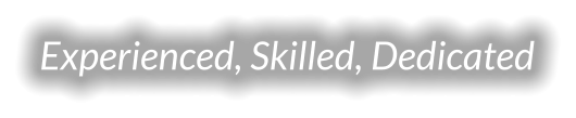 Experienced, Skilled, Dedicated